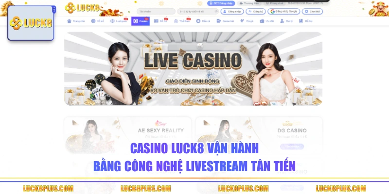 Casino Luck8 vận hành bằng công nghệ livestream tân tiến