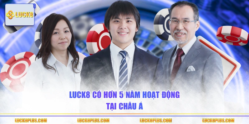 Luck8 có hơn 5 năm hoạt động tại châu Á