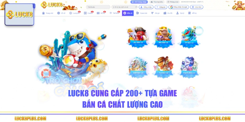 Luck8 cung cấp 200+ tựa game bắn cá chất lượng cao